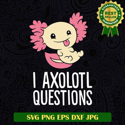 I Axolotl Questions SVG, Axolotl SVG, Axolotl baby cute SVG