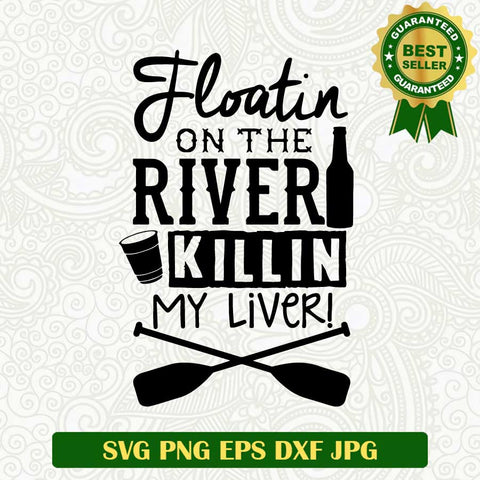 Floatin on the river killin my liver SVG, River life SVG, Floating SVG PNG cut file