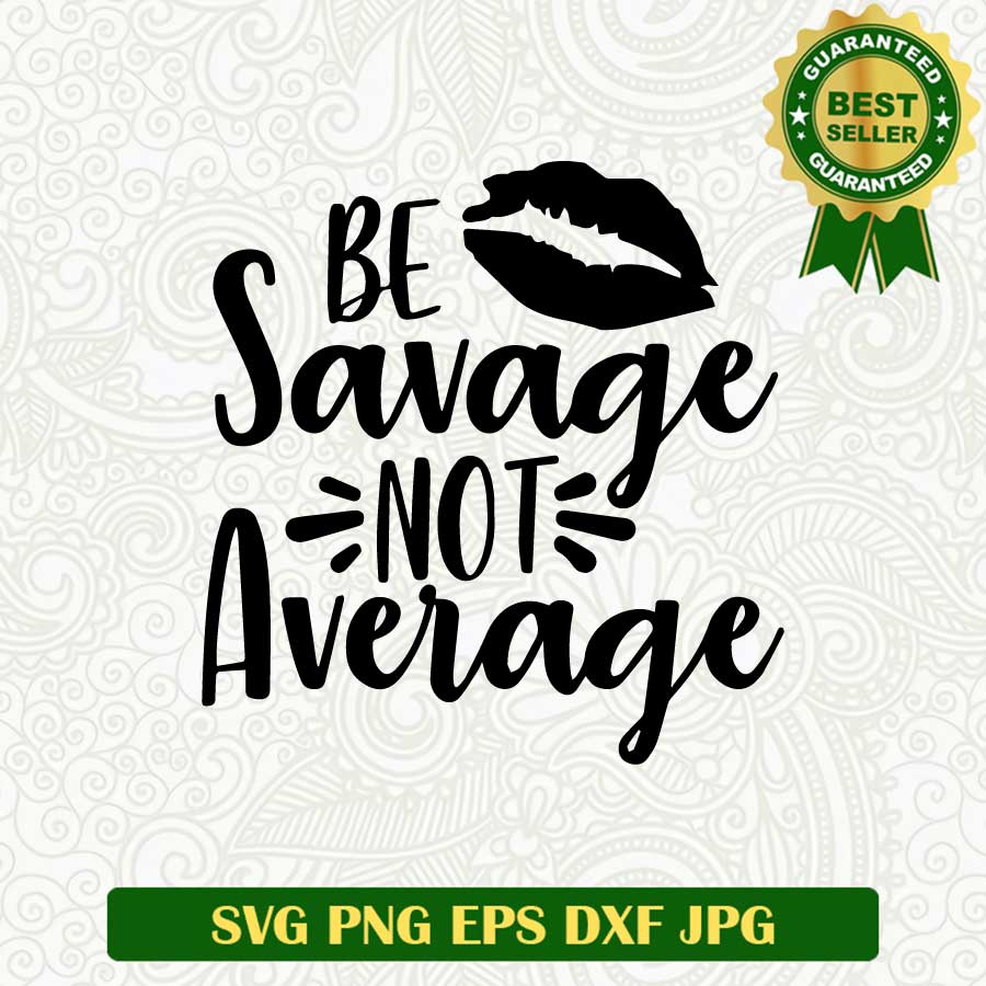 Be savage not average SVG, Be savage SVG, Funny average SVG PNG cut file