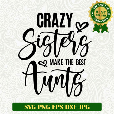 Crazy sisters make the best Aunts SVG, Funny Aunt SVG, Crazy Aunt SVG