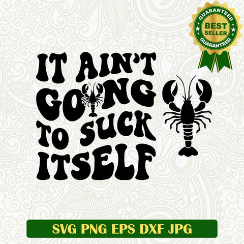 It Aint's going to suck itself SVG, Shrimp funny SVG, Shrimp SVG PNG cut file