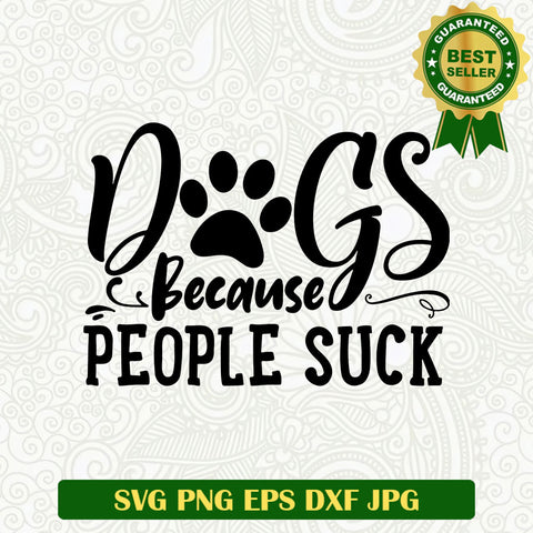 Dogs because people suck SVG, Dog funny quotes SVG, Dog lovers SVG cut file