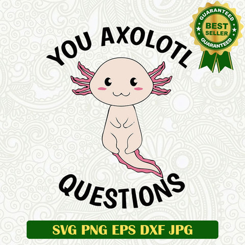 You Axolotl Questions SVG, Axolotl SVG, Axolotl baby cute SVG